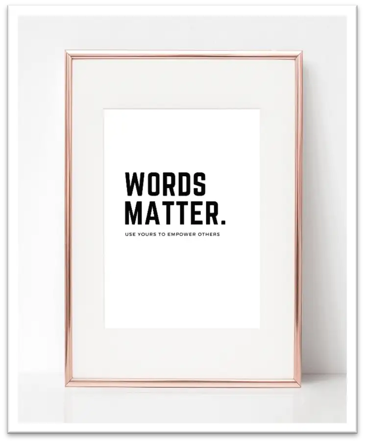 Picture frame of text "Words Matter. Use yours to empower others."